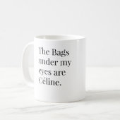 De zakken onder mijn ogen zijn Celine Koffiemok (Voorkant links)