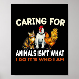 De zorg voor dieren is niet wat ik doe, het is wie poster