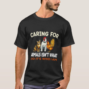 De zorg voor dieren is niet wat ik doe, het is wie t-shirt