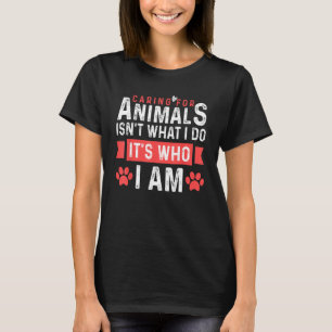 De zorg voor dieren is wat ik doe, het is wie ik b t-shirt