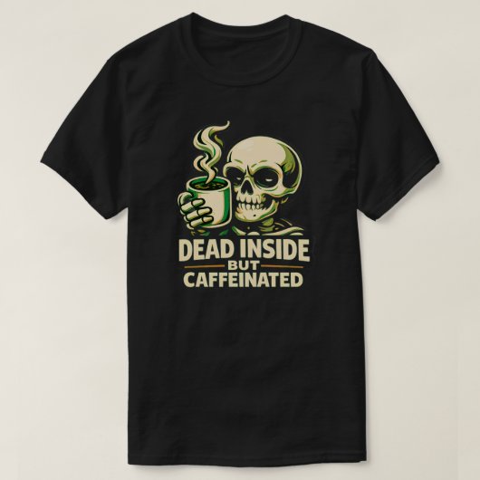 Dead Inside But Caffeinated – Funny Coffee Lover  T-shirt (Design voorkant)