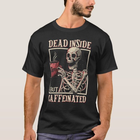 Dead Inside But Caffeinated Skeleton Drinking Coff T-shirt (Voorkant)