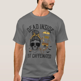 Dead Inside But Caffeinated Skeleton Woman Coffee T-shirt
