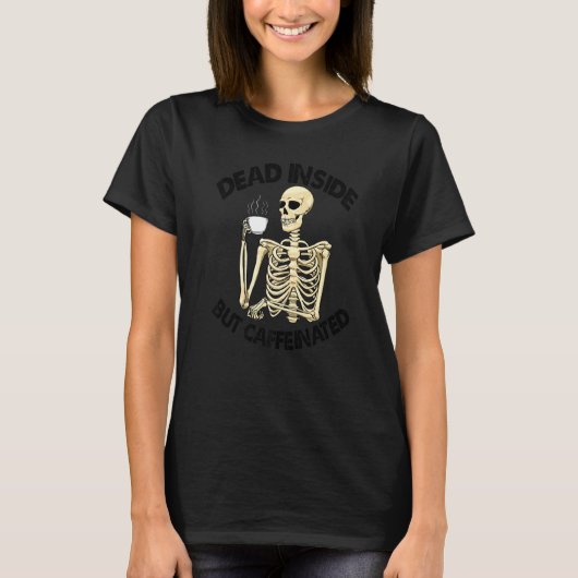 Dead Inside But Caffinated Women Coffee Love Skel T-shirt (Voorkant)