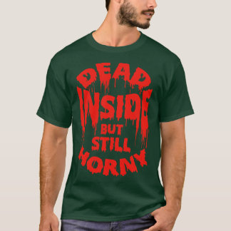 Dead Inside, nog steeds Horny Funny Quote T-shirt