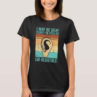 Deaf Pride ASL I May Be Deaf But I m Still Ear Res T-shirt