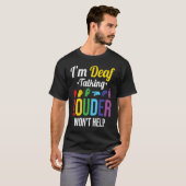 Deaf Talking Louder helpt niet T-shirt (Voorkant volledig)
