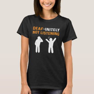 Deafinitely Not Listening ASL Hand Sign Language D T-shirt