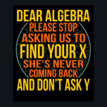 Dear Algebra Math Teacher Mathematics Maths Poster<br><div class="desc">This graphic idea is for math lovers. This funny graphic / quote clothing makes all math teachers happy.</div>