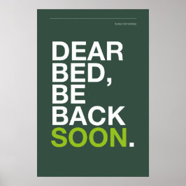DEAR BED, BIN HAast TERUG – Slaapkamerposter Poster