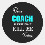 Dear Coach Please Don't Kill Me Today Funny Ronde Sticker (Voorkant)