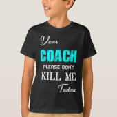 Dear Coach Please Don't Kill Me Today Funny  T-shirt (Voorkant)