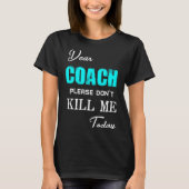 Dear Coach Please Don't Kill Me Today Funny  T-shirt (Voorkant)