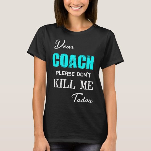 Dear Coach Please Don't Kill Me Today Funny  T-shirt (Voorkant)