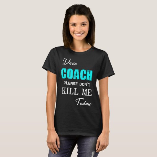 Dear Coach Please Don't Kill Me Today Funny  T-shirt (Voorkant volledig)