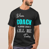 Dear Coach Please Don't Kill Me Today Funny  T-shirt (Voorkant)
