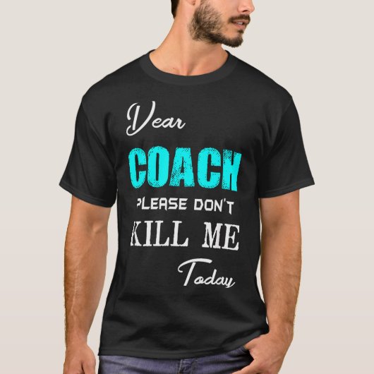 Dear Coach Please Don't Kill Me Today Funny  T-shirt (Voorkant)