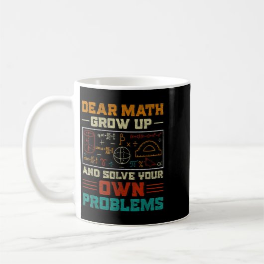Dear Math Grow Up And Solve Your Own Problem Back  Koffiemok (Links)