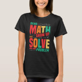 Dear Math Grow Up and Solve Your Own Problem Math T-shirt (Voorkant)