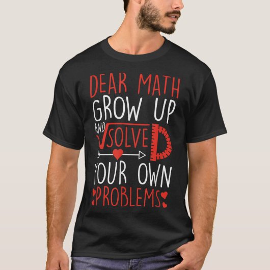 Dear Math Grow Up And Solve Your Own Problems Funn T-shirt (Voorkant)