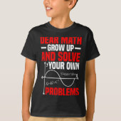 Dear Math Grow Up And Solve Your Own Problems Funn T-shirt (Voorkant)
