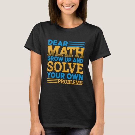 Dear Math Grow Up And Solve Your Own Problems  Mat T-shirt (Voorkant)