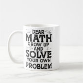 Dear Math Grow Up And Solve Your Own Problems Math Koffiemok (Links)