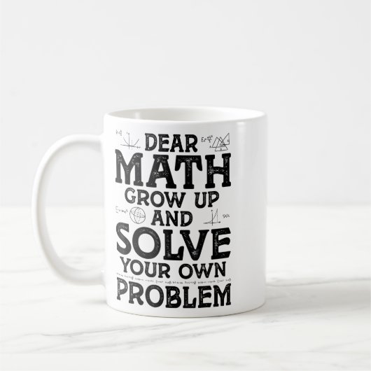 Dear Math Grow Up And Solve Your Own Problems Math Koffiemok (Links)