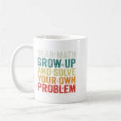 Dear Math Grow Up And Solve Your Own Problems Math Koffiemok (Links)
