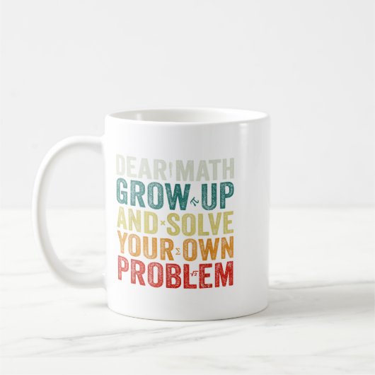 Dear Math Grow Up And Solve Your Own Problems Math Koffiemok (Links)