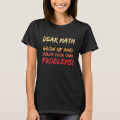 Dear Math Grow Up And Solve Your Own Problems Math T-shirt (Voorkant)