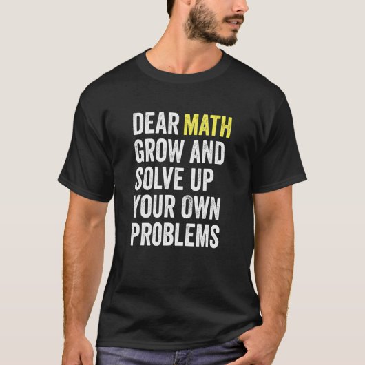 Dear Math Grow Up And Solve Your Own Problems Math T-shirt (Voorkant)