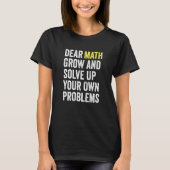 Dear Math Grow Up And Solve Your Own Problems Math T-shirt (Voorkant)