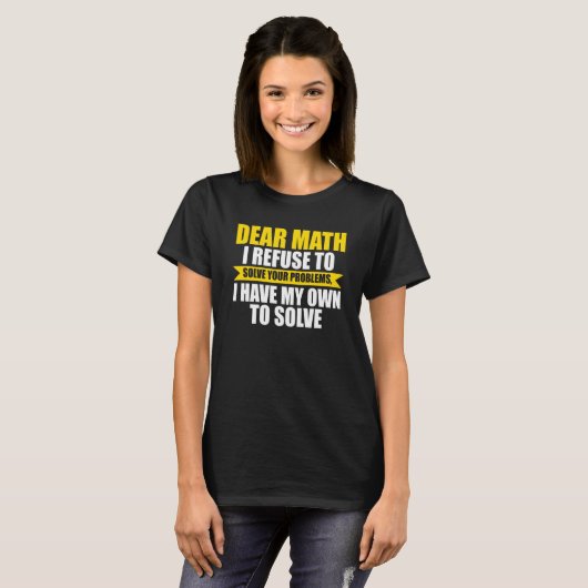 dear math I refuse to solve your problems math T-shirt (Voorkant volledig)