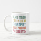 Dear Math I'm Not A Therast Solve Your Own Problem Koffiemok (Links)