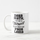Dear Math I'm Not A Therast Solve Your Own Problem Koffiemok (Links)