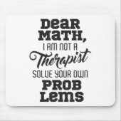 Dear Math I'm Not A Therast Solve Your Own Problem Muismat (Voorkant)
