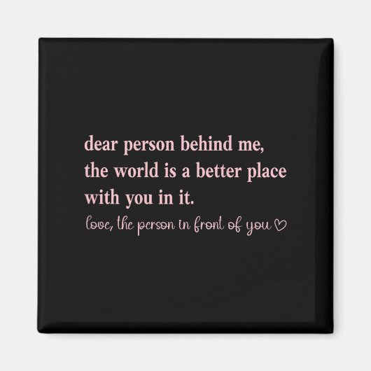 Dear Person Behind Me The World Is A Better Place  Magneet (Voorkant)