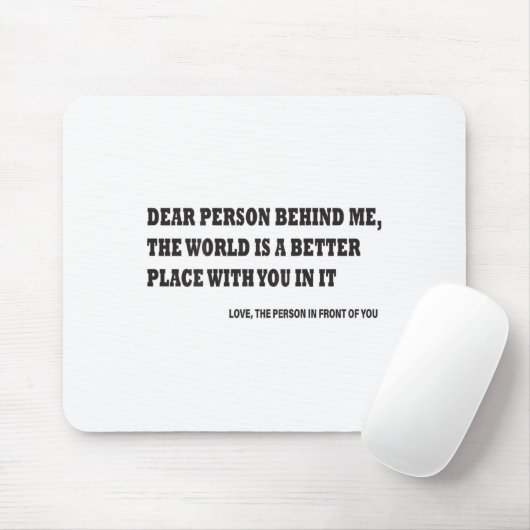 Dear Person Behind Me The World Is A Better Place  Muismat (Met muis)