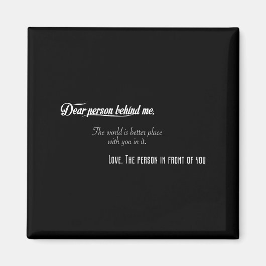 Dear Person Behind Me The World Is Better Place Wi Magneet (Voorkant)