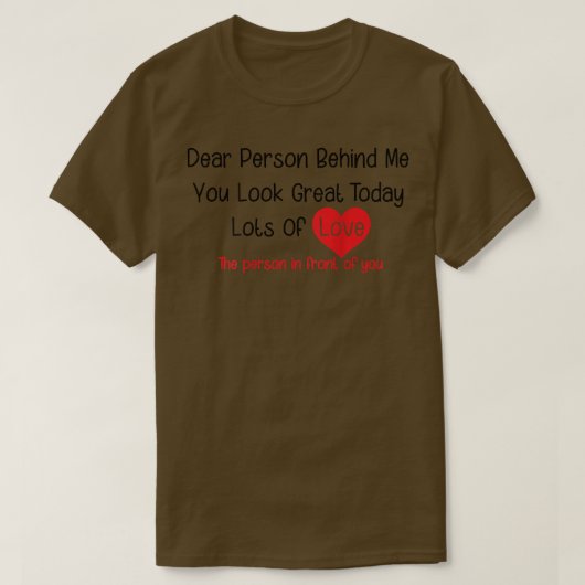 Dear Person Behind Me You Look Great Today (back)  T-shirt (Design voorkant)
