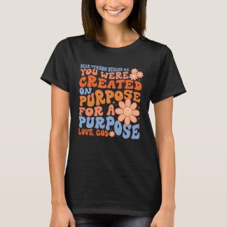 Dear Person Behind me You were created on purposed T-shirt