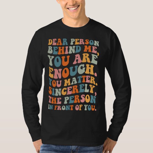 Dear person behind you are enough you matter Self  T-shirt (Voorkant)