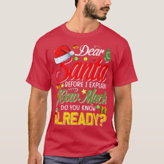 Dear Santa Before I Eplain How Much Do You Know Al T-shirt