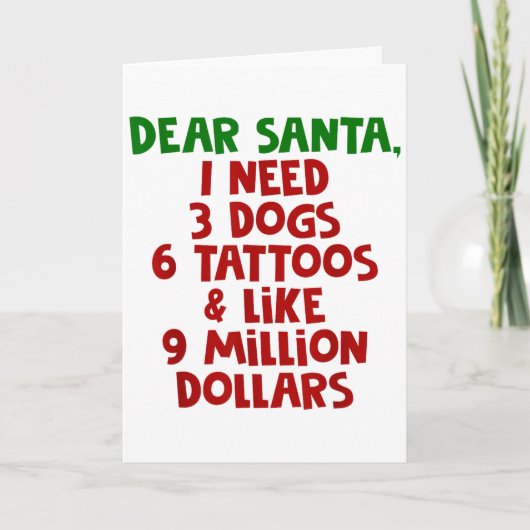 Dear Santa I Need 3 Dogs 6 Tattoos Like 9 Million  Kaart (Voorkant)