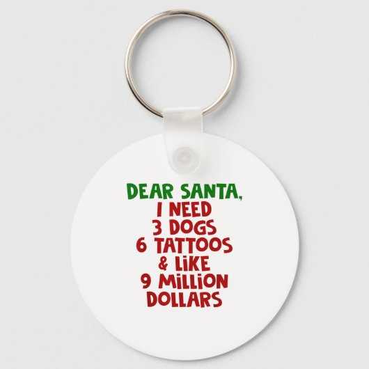 Dear Santa I Need 3 Dogs 6 Tattoos Like 9 Million  Sleutelhanger (Voorkant)