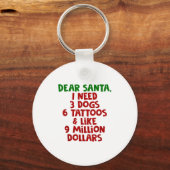 Dear Santa I Need 3 Dogs 6 Tattoos Like 9 Million  Sleutelhanger (Voorkant)