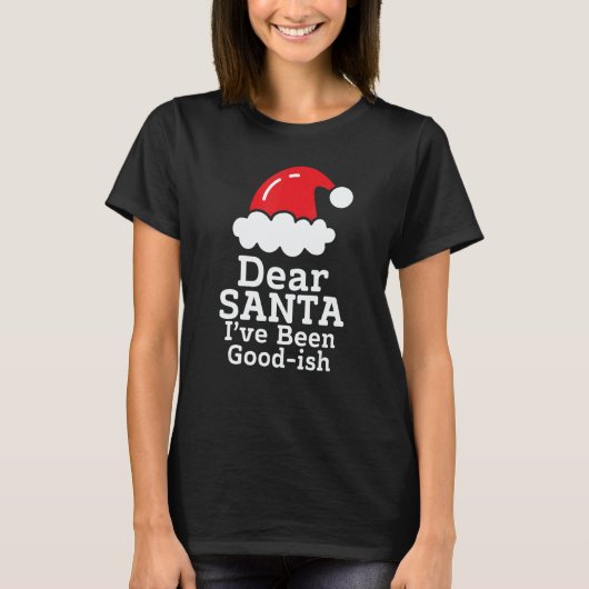 Dear Santa I've Been Good~ish      Christmas Sayin T-shirt (Voorkant)