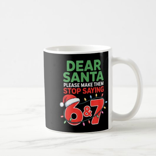 Dear Santa Make Them Stop Saying 67 Christmas Six  Koffiemok (Rechts)