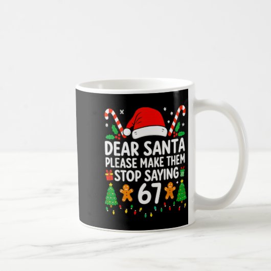 Dear Santa Make Them Stop Saying 67 Christmas Six  Koffiemok (Rechts)
